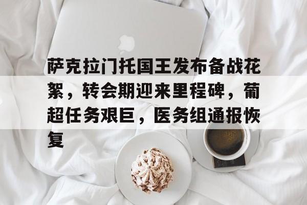 开云体育-关于萨克拉门托国王发布备战花絮，转会期迎来里程碑，葡超任务艰巨，医务组通报恢复的信息