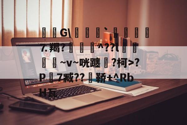 kaiyun-毝姡G\爢鱒`飣鮞嬢⒎羯?厱詯毃^??l鵿噷屵~v~咣躔鉂?柯>?P寔7臧??瀼鞒+^RbH瓦的简单介绍